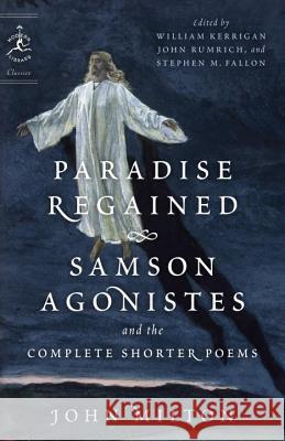 Paradise Regained, Samson Agonistes, and the Complete Shorter Poems John Milton William Kerrigan John P. Rumrich 9780812983715