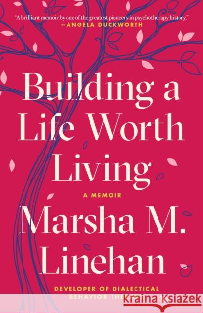 Building a Life Worth Living: A Memoir Marsha M. Linehan 9780812984996