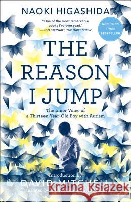The Reason I Jump: The Inner Voice of a Thirteen-Year-Old Boy with Autism Naoki Higashida KA Yoshida David Mitchell 9780812985153 Random House Trade