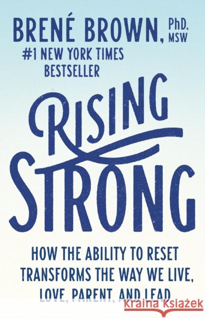 Rising Strong: How the Ability to Reset Transforms the Way We Live, Love, Parent, and Lead Brene, Ph.D. Brown 9780812985801 Random House Trade
