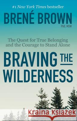 Braving the Wilderness: The Quest for True Belonging and the Courage to Stand Alone Brene Brown 9780812985818