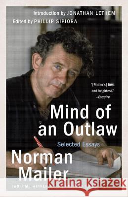 Mind of an Outlaw: Selected Essays Norman Mailer Phillip Sipiora Jonathan Lethem 9780812986082 Random House Trade