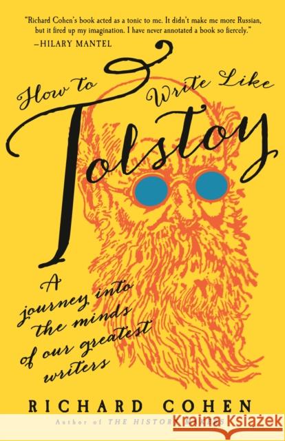 How to Write Like Tolstoy: A Journey Into the Minds of Our Greatest Writers Richard Cohen 9780812987737