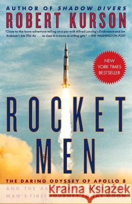 Rocket Men: The Daring Odyssey of Apollo 8 and the Astronauts Who Made Man's First Journey to the Moon Robert Kurson 9780812988710
