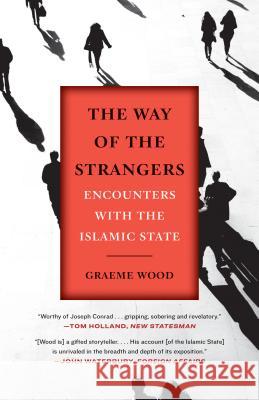 The Way of the Strangers: Encounters with the Islamic State Graeme Wood 9780812988772