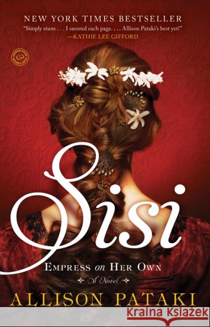 Sisi: Empress on Her Own: A Novel Allison Pataki 9780812989335 Random House Trade