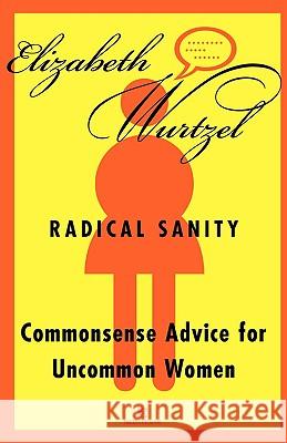 Radical Sanity: Commonsense Advice for Uncommon Women Elizabeth Wurtzel 9780812991604 Atrandom