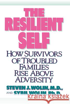 The Resilient Self: How Survivors of Troubled Families Rise Above Adversity Steven J. Wolin Sybil Wolin 9780812991765 Villard Books