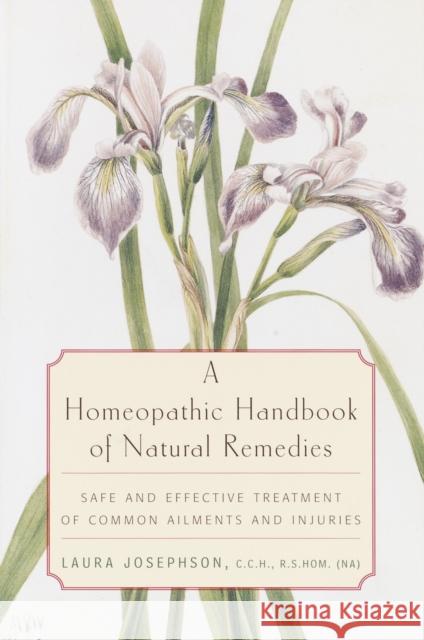 A Homeopathic Handbook of Natural Remedies: Safe and Effective Treatment of Common Ailments and Injuries Laura Josephson 9780812991888 Villard Books