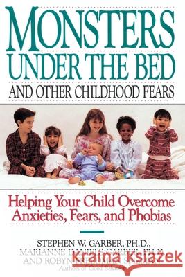 Monsters Under the Bed and Other Childhood Fears: Helping Your Child Overcome Anxieties, Fears, and Phobias Stephen W. Garber Robyn Freedman Spizman Marianne Daniels Garber 9780812992229 Villard Books