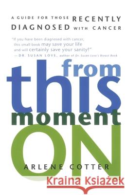 From This Moment on: A Guide for Those Recently Diagnosed with Cancer Arlene Cotter 9780812992243 Villard Books