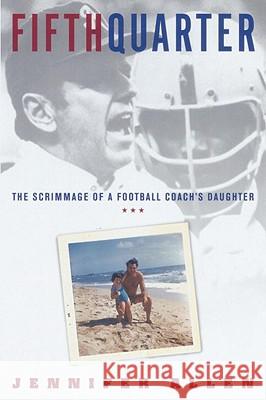 Fifth Quarter: The Scrimmage of a Football Coach's Daughter Jennifer Allen 9780812992328 Random House