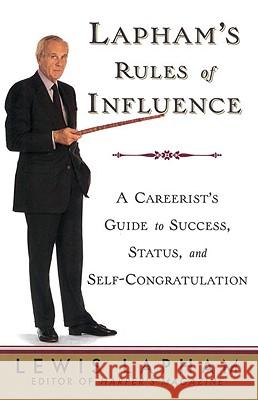 Lapham's Rules of Influence: A Careerist's Guide to Success, Status, and Self-Congratulation Lewis Lapham 9780812992342 Random House
