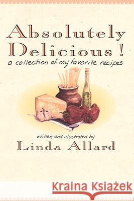 Absolutely Delicious!: A Collection of My Favorite Recipes: A Cookbook Allard, Linda 9780812992571 Random House