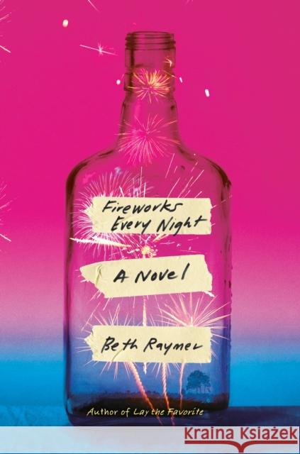 Fireworks Every Night: A Novel Beth Raymer 9780812993165 Random House USA Inc