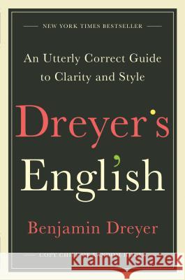 Dreyer's English: An Utterly Correct Guide to Clarity and Style Benjamin Dreyer 9780812995701 Random House