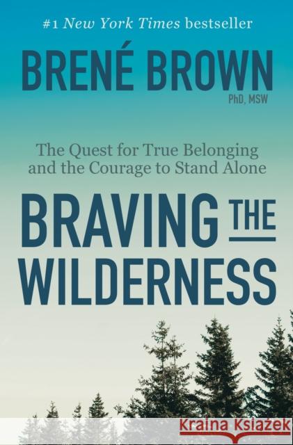 Braving the Wilderness: The Quest for True Belonging and the Courage to Stand Alone Brene, Ph.D. Brown 9780812995848 Random House