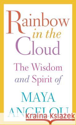 Rainbow in the Cloud: The Wisdom and Spirit of Maya Angelou Maya Angelou 9780812996456
