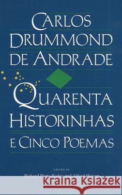 Carlos Drummond de Andrade: Quarenta Historinhas: E Cinco Poemas Drummond de Andrade, Carlos 9780813007892 University Press of Florida