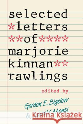Selected Letters of Marjorie Kinnan Rawlings Gordon E. Bigelow Laura V. Monti 9780813008998