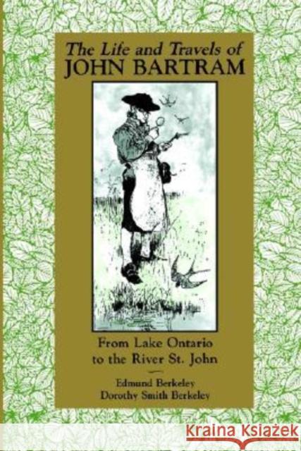 The Life and Travels of John Bartram: From Lake Ontario to the River St. John Edmund Berkley Edmund Berkeley Dorothy Smith Berkeley 9780813009957