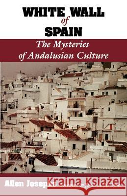 White Wall of Spain: The Mysteries of Andalusian Culture Allen Josephs 9780813010137