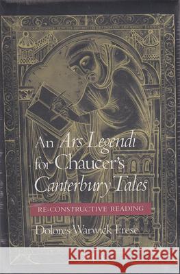 An Ars Legendi for Chaucer's Canterbury Tales: A Re-Constructive Reading Dolores Warwick Frese 9780813010601