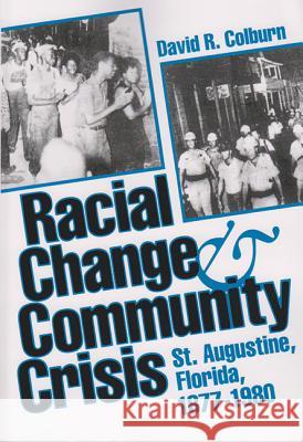 Racial Change and Community Crisis: St. Augustine, Florida, 1877-1980 David R. Colburn 9780813010663 University Press of Florida