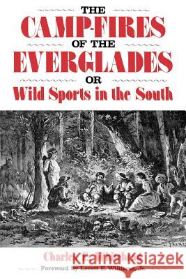 Camp-Fires of the Everglades: Or Wild Sports in the South Charles E. Whitehead Lovett E., Jr. Williams Dolores Jenkins 9780813010953 University Press of Florida
