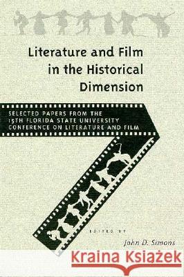 Literature and Film in the Historical Dimension : Selected Papers from the 15th Annual Florida State University Conference on Literature and Film John D. Simons 9780813012858 University Press of Florida