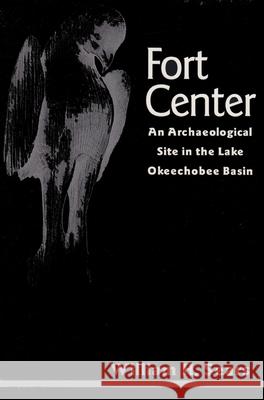 Fort Center: An Archaeological Site in the Lake Okeecheobee Basin Sears, William H. 9780813012988 University Press of Florida