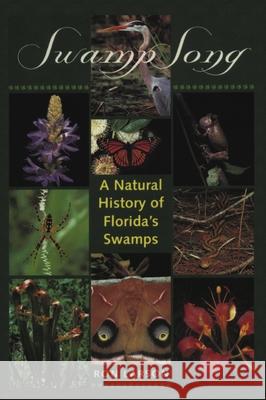 Swamp Song: A Natural History of Florida's Swamps Ron Larson 9780813013558 University Press of Florida