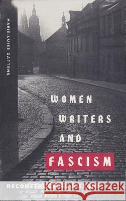 Women Writers and Fascism : Reconstructing History Marie-Luise Gattens Marie-Luis Gaettens 9780813014012 University Press of Florida