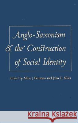 Anglo-Saxonism and the Construction of Social Identity Allen J. Frantzen John D. Niles 9780813015323