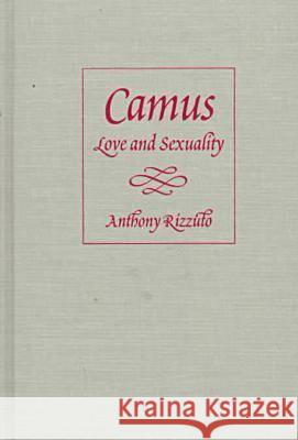 Camus: Love and Sexuality Anthony Rizzuto 9780813015897