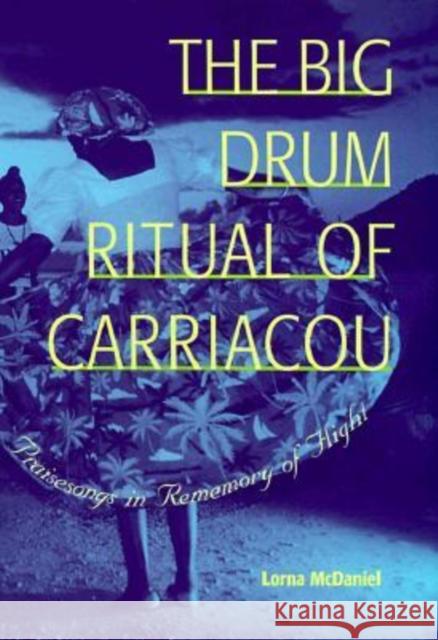 The Big Drum Ritual of Carriacou: Praisesongs in Rememory of Flight McDaniel, Lorna 9780813016078 University Press of Florida