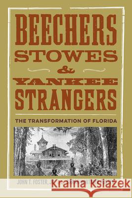 Beechers, Stowes, and Yankee Strangers: The Transformation of Florida Foster, John T., Jr. 9780813016467 University Press of Florida