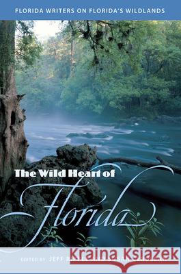 The Wild Heart of Florida: Florida Writers on Florida's Wildlands Jeff Ripple Susan Cerulean Debbie Drake 9780813016535