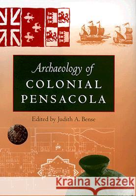 Archaeology of Colonial Pensacola Judith Ann Bense Jerald T. Milanich 9780813016610 University Press of Florida