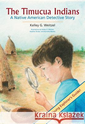 The Timucua Indians -- A Native American Detective Story Kelley G. Weitzel Kelley G. Weitzel Rachelle Marker 9780813017389 University Press of Florida