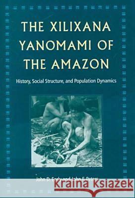 The Xilixana Yanomami of the Amazon : History, Social Structure and Population Dynamics John D. Early John F. Peters 9780813017624
