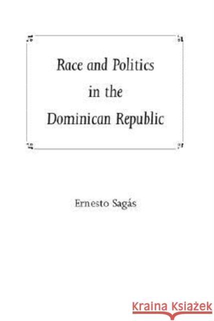 Race and Politics in the Dominican Republic Ernesto Sagas 9780813017631 University Press of Florida