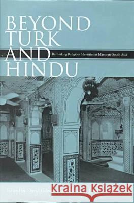Beyond Turk and Hindu : Rethinking and Religious Identities in Islamicate South Asia David Gilmartin Bruce B. Lawrence 9780813017815