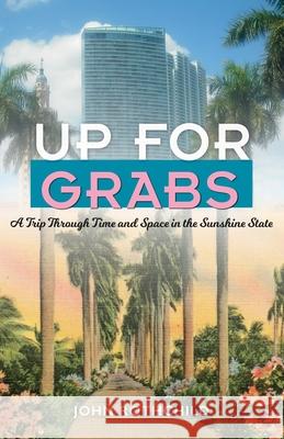 Up for Grabs: A Trip Through Time and Space in the Sunshine State John Rothchild 9780813018294