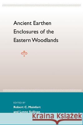 Ancient Earthen Enclosures: Of the Eastern Woodlands Robert C., Jr. Mainfort Lynne P. Sullivan Jerald T. Milanich 9780813018577 University Press of Florida