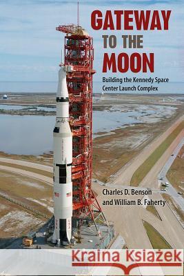 Gateway to the Moon: Building the Kennedy Space Center Launch Complex Benson, Charles D. 9780813020914