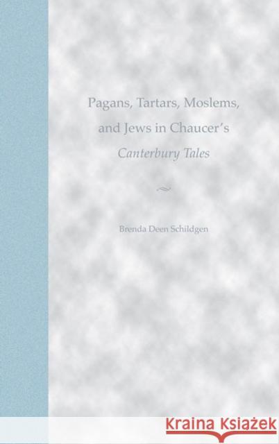 Pagans, Tartars, Moslems, and Jews in Chaucer's Canterbury Tales Schildgen, Brenda Deen 9780813021072 University Press of Florida