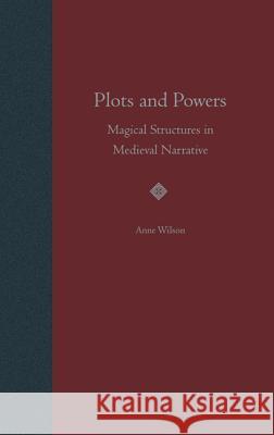 Plots and Powers : Magical Structures in Medieval Narrative Anne Wilson 9780813021218