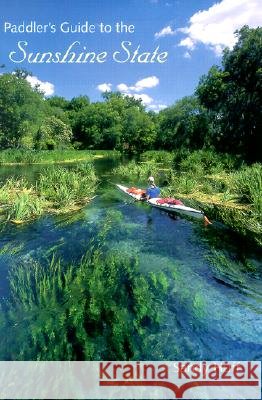 Paddler's Guide to the Sunshine State Sandy Huff 9780813022826
