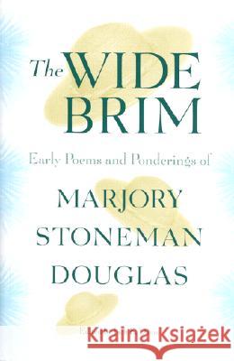 The Wide Brim: Early Poems and Ponderings of Marjory Stoneman Douglas Davis, Jack Emerson 9780813024585 University Press of Florida